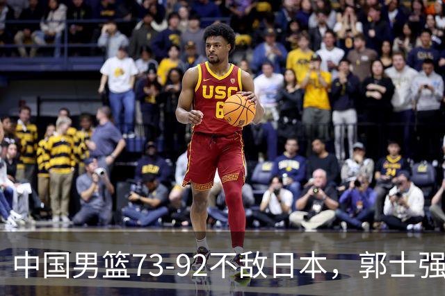 中国男篮73-92不敌日本，郭士强选人用人问题明显，杨瀚森难当大用，评分出炉：郭士强高诗岩2.5分！