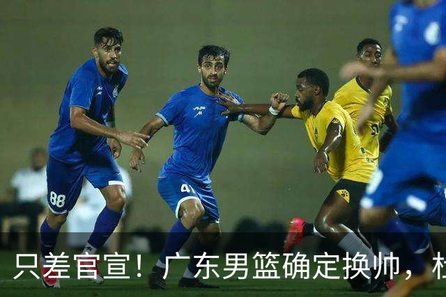 只差官宣！广东男篮确定换帅，杜锋正式下课，外籍教练团队即将加盟