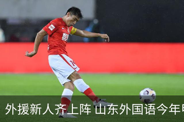 外援新人齐上阵 山东外国语今年甲联抬高调门