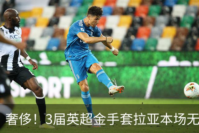 奢侈！3届英超金手套拉亚本场无缘先发，乌奈西蒙仍是西班牙一门